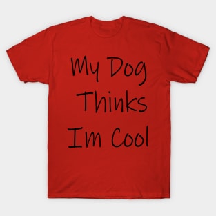 My Dog Thinks Im Cool T-Shirt